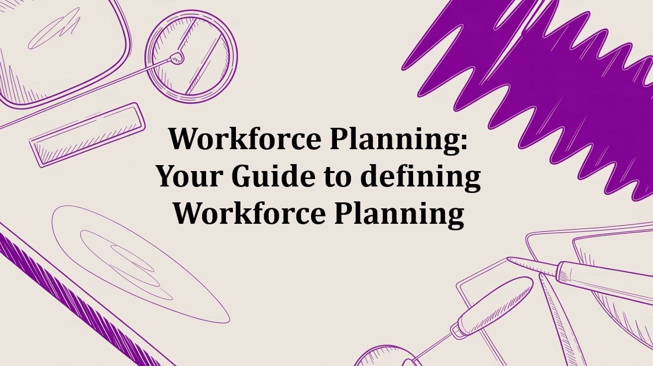 Workforce Planning: Your Guide to defining Workforce Planning