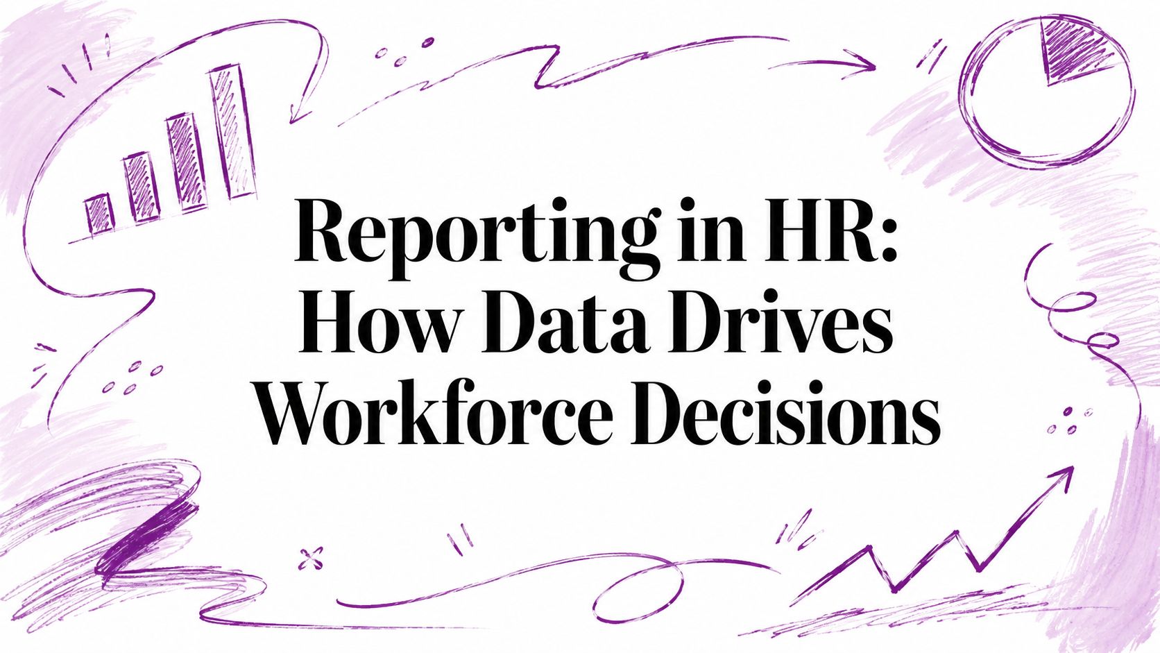 Reporting in HR: How Data Drives Workforce Decisions