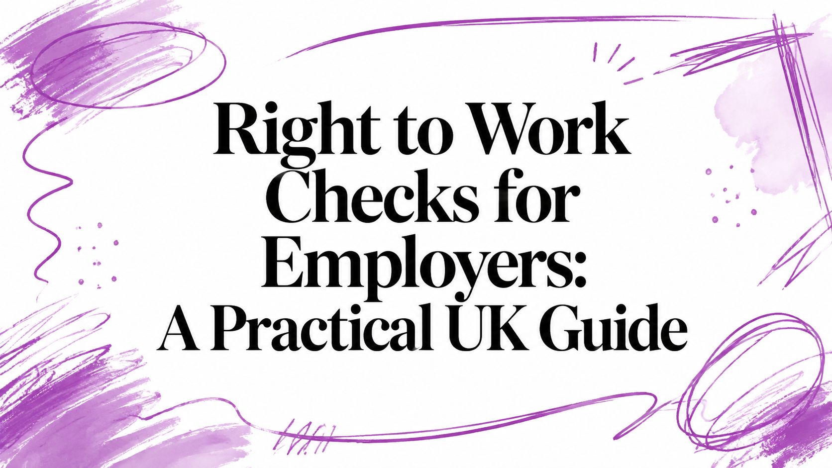 Banner with bold black title: 'Right to Work Checks for Employers: A Practical UK Guide' and purple abstract brush strokes around the edges.