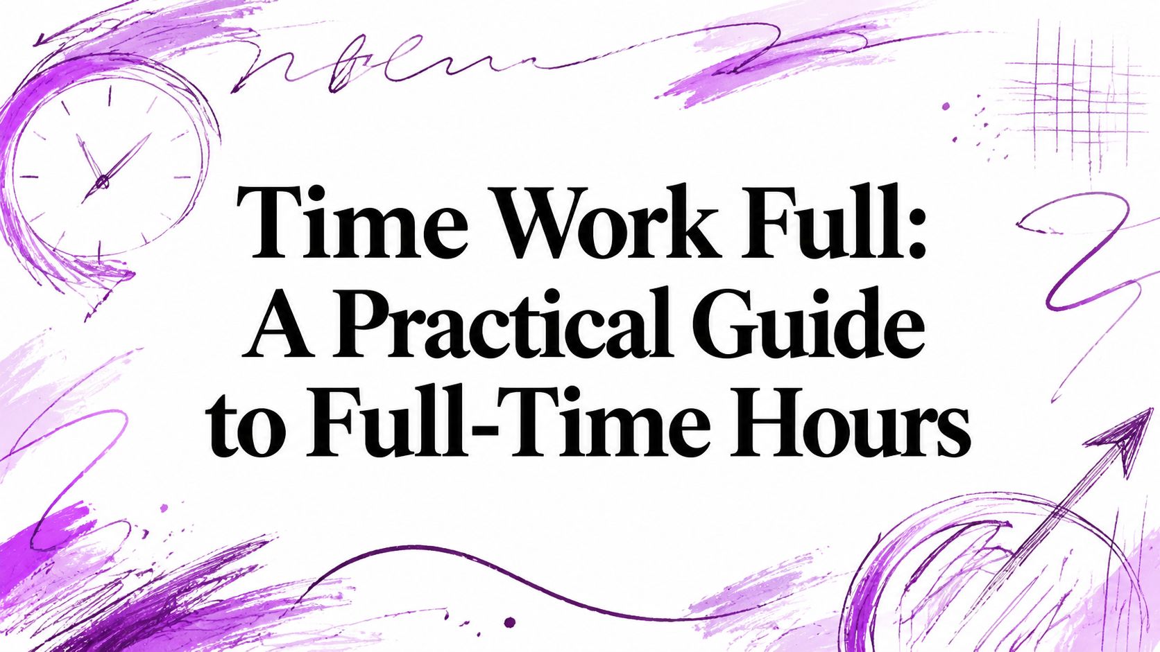 Title card: Time Work Full: A Practical Guide to Full-Time Hours with purple brush-stroke accents around the edges