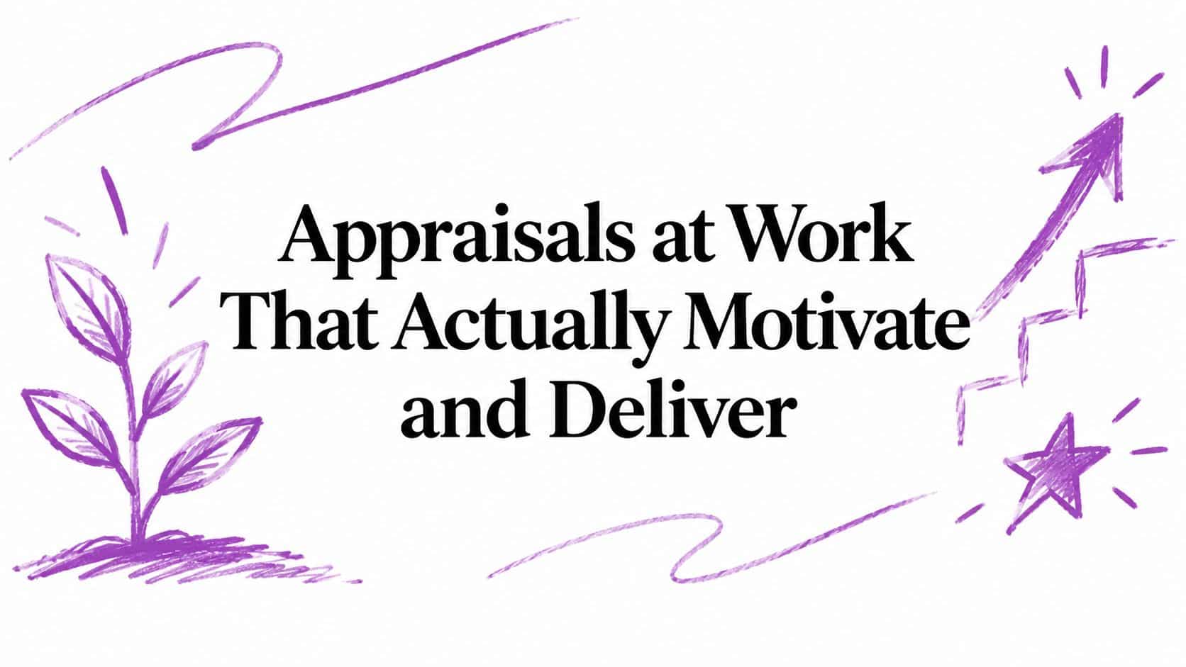Appraisals at Work That Actually Motivate and Deliver