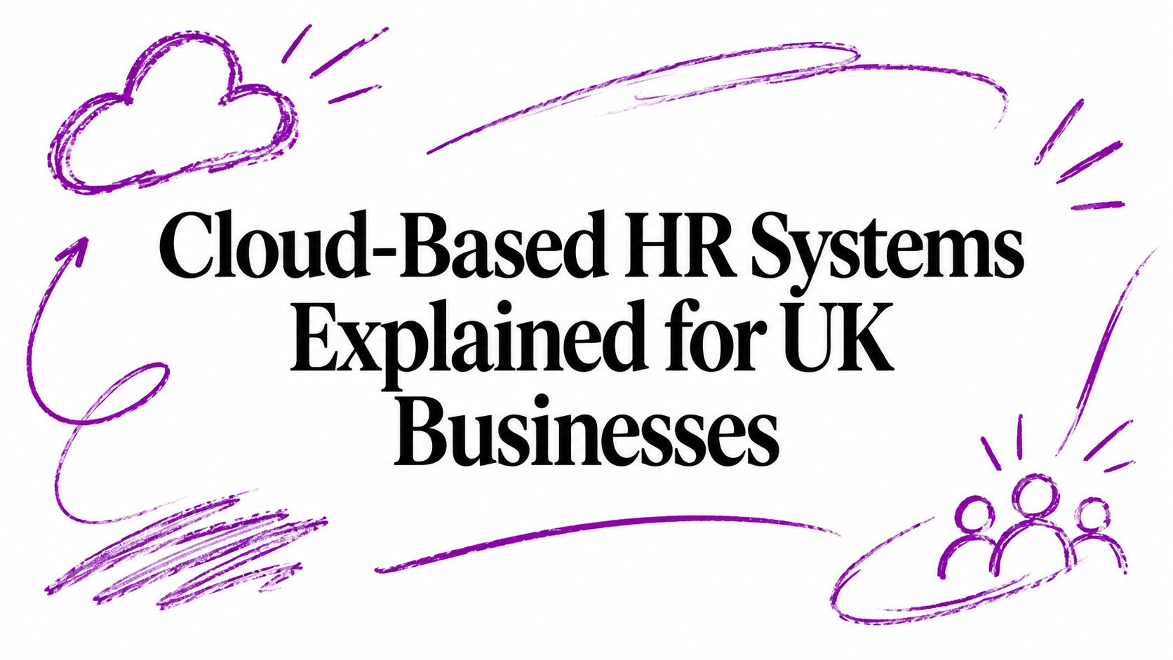 Title graphic reading "Cloud-Based HR Systems Explained for UK Businesses" with purple doodles and a small group icon beside the text.