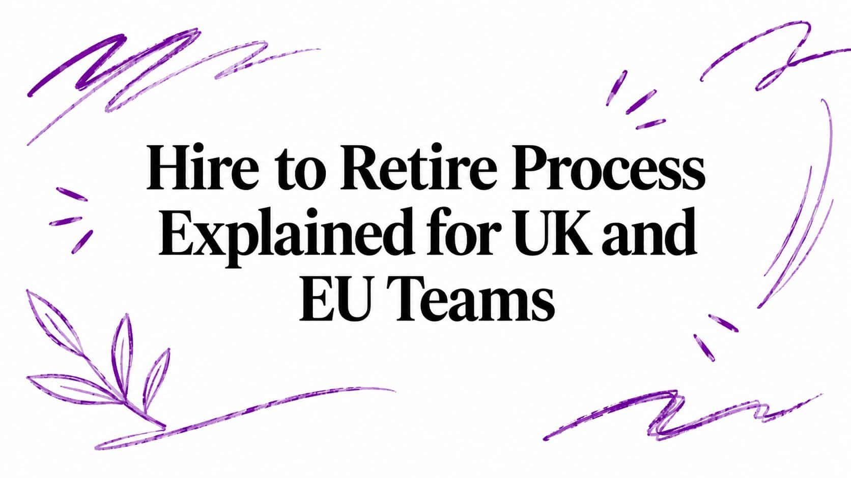Hire to Retire Process Explained for UK and EU Teams