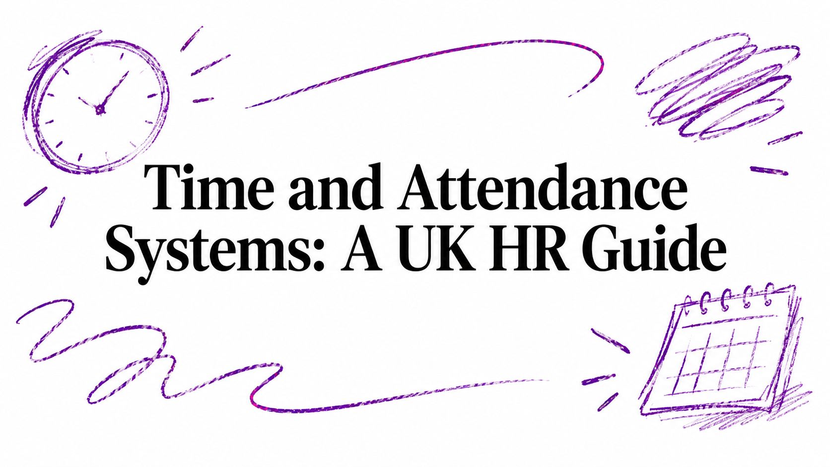 Title card: Time and Attendance Systems: A UK HR Guide, with purple clock and calendar doodles in the corners.