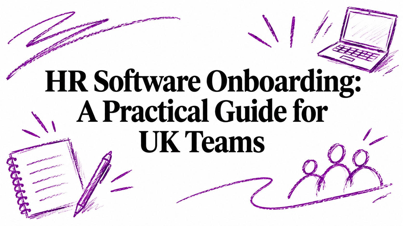 Banner: 'HR Software Onboarding: A Practical Guide for UK Teams' with purple laptop, notebook, pen, and group doodles.