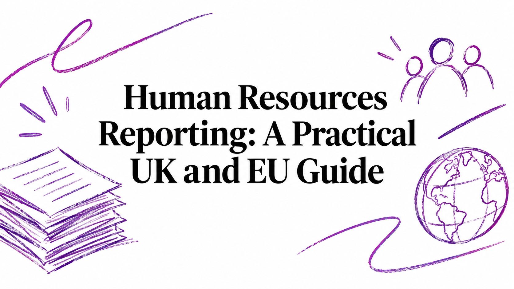 Title card: 'Human Resources Reporting: A Practical UK and EU Guide' with purple doodles of a globe, papers, and a small group on white background.