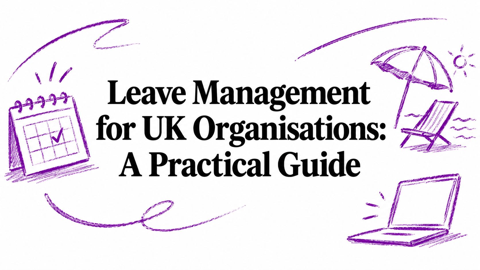 Informational banner reading 'Leave Management for UK Organisations: A Practical Guide' with purple doodles of a calendar, umbrella, beach chair, and laptop on white background.