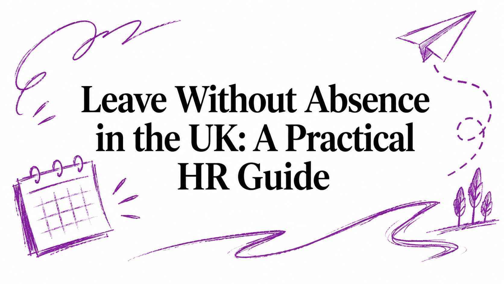Leave Without Absence in the UK: A Practical HR Guide