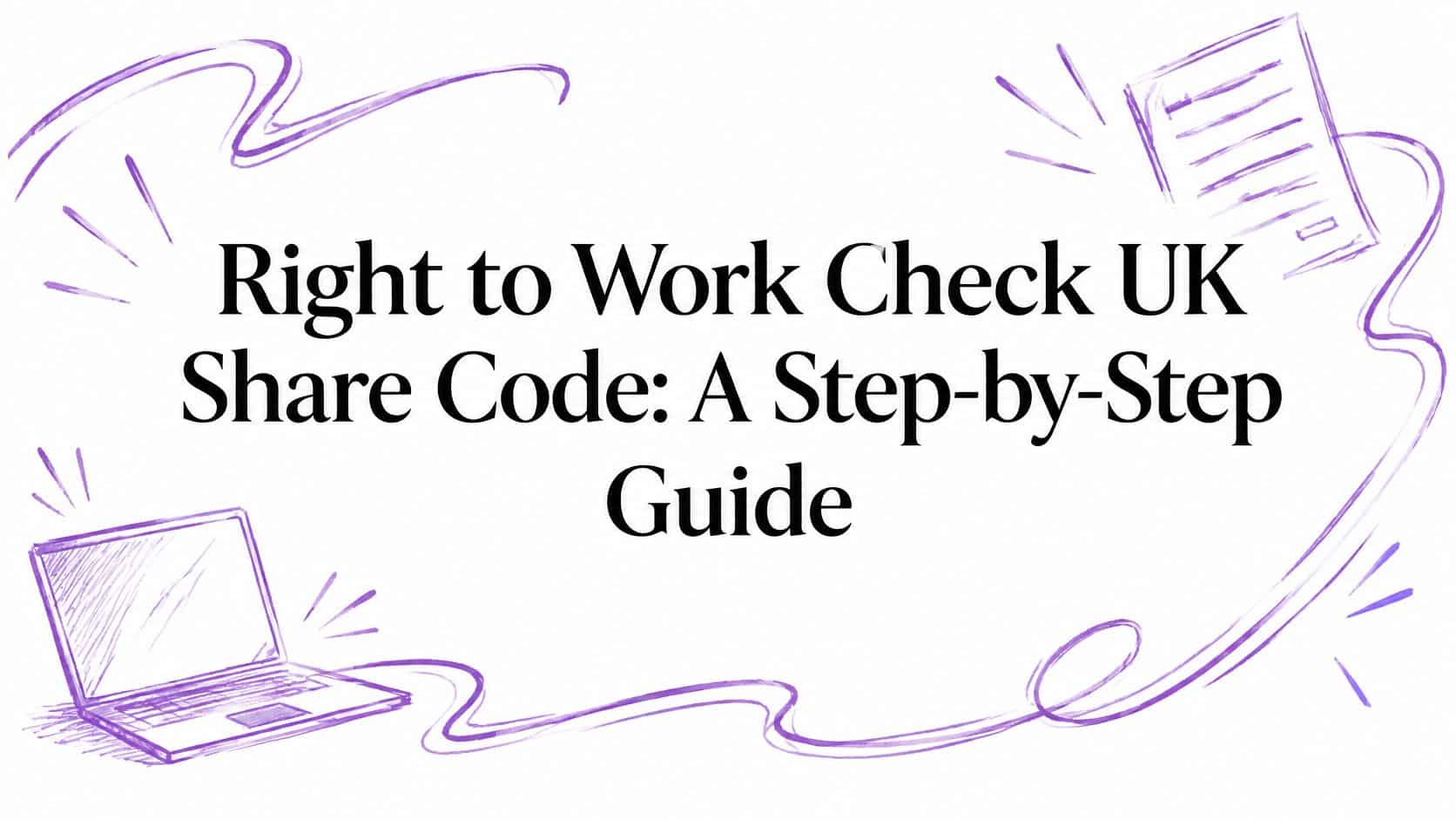 Title card: Right to Work Check UK Share Code—A Step-by-Step Guide, with purple doodles of a laptop and documents in the corners