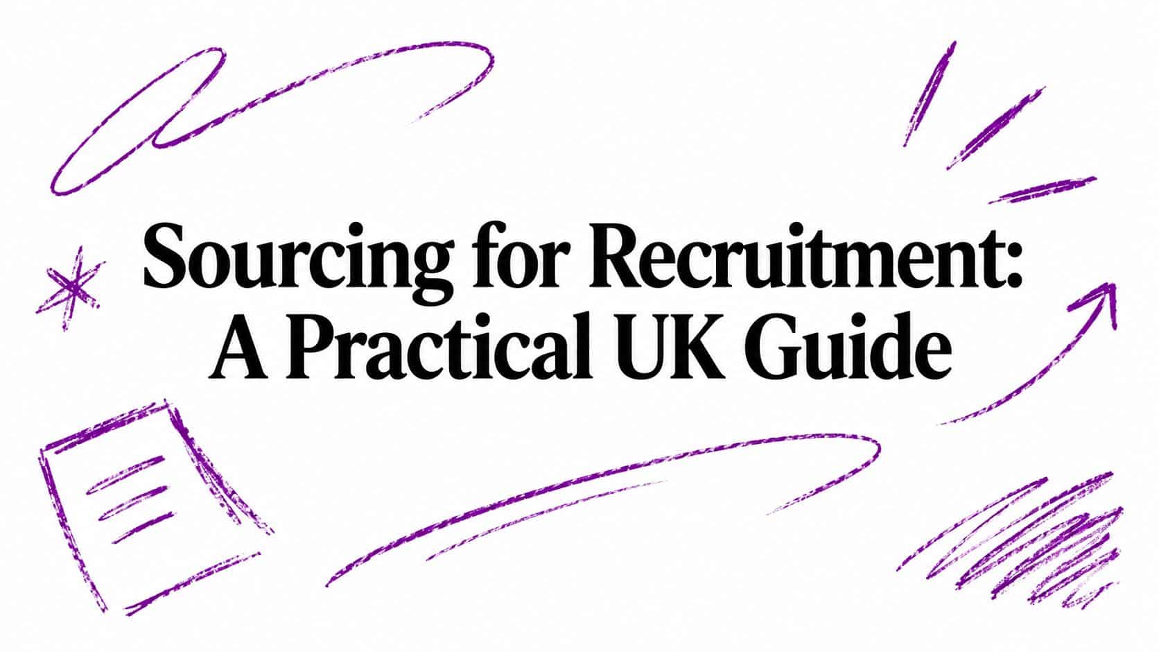 Sourcing for Recruitment: A Practical UK Guide — title with purple doodles surrounding it (informational banner)