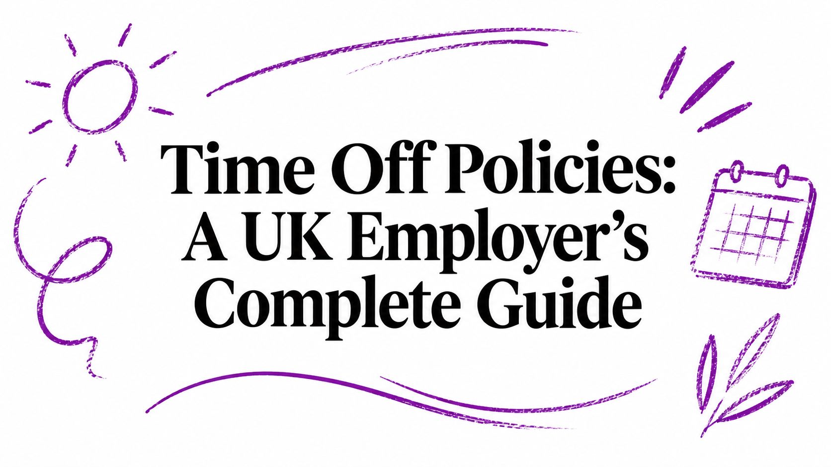 Banner text: Time Off Policies—A UK Employer's Complete Guide, with purple sun and calendar doodles in the margins.
